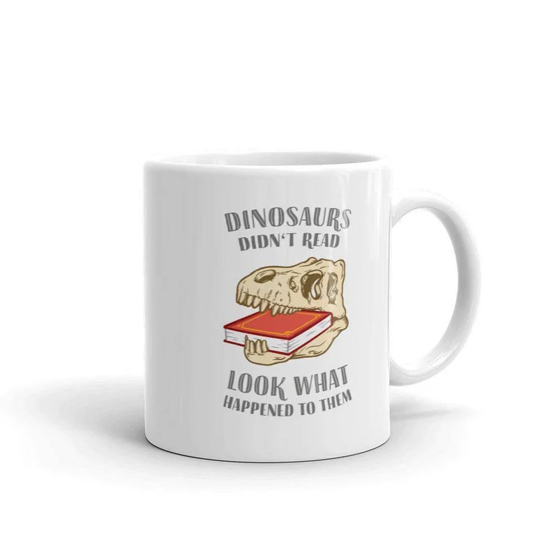 Dinosaurs Didn't Read - Look What Happened To Them - Mug